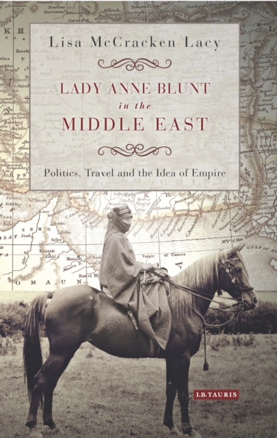 Lady Anne Blunt in the Middle East : Travel, Politics and the Idea of Empire, EPUB eBook