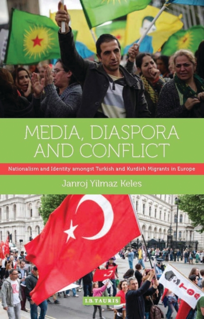Media, Diaspora and Conflict : Nationalism and Identity Amongst Turkish and Kurdish Migrants in Europe, EPUB eBook