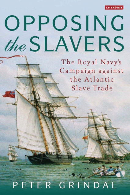 Opposing the Slavers : The Royal Navy's Campaign Against the Atlantic Slave Trade, EPUB eBook