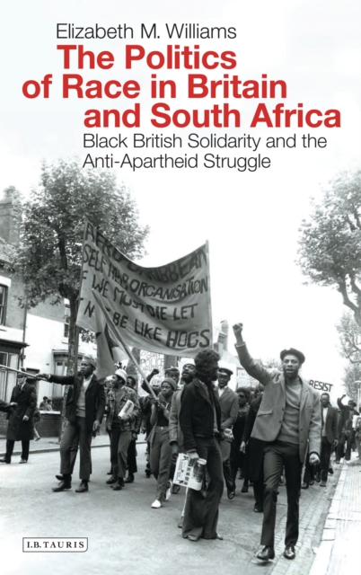 The Politics of Race in Britain and South Africa : Black British Solidarity and the Anti-Apartheid Struggle, EPUB eBook