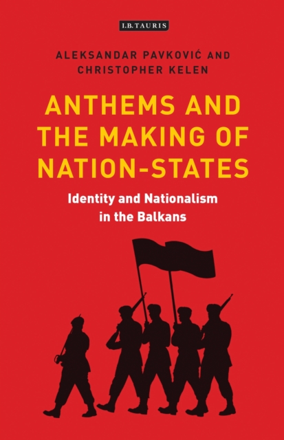 Anthems and the Making of Nation States : Identity and Nationalism in the Balkans, EPUB eBook