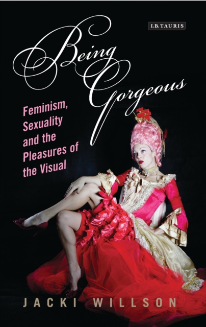 Being Gorgeous : Feminism, Sexuality and the Pleasures of the Visual, EPUB eBook