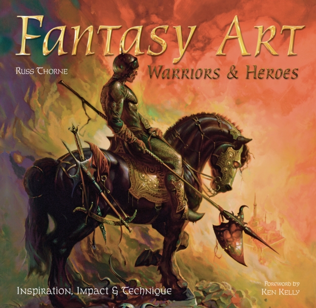 Fantasy Art: Warriors and Heroes : Inspiration, Impact & Technique in Fantasy Art, Hardback Book