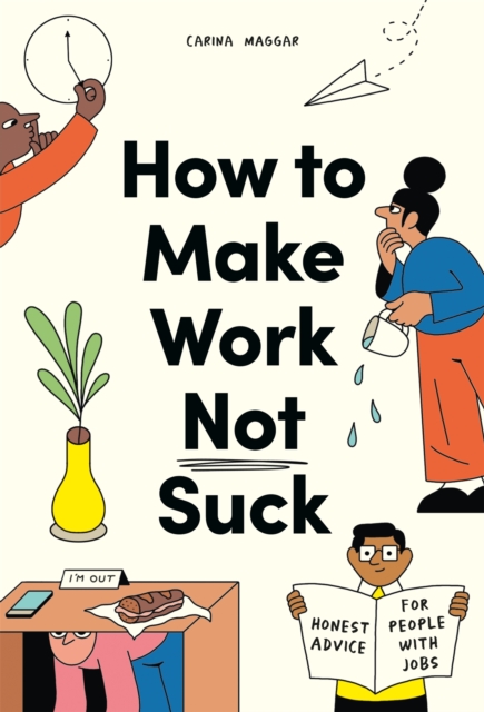 How to Make Work Not Suck : Honest Advice for People with Jobs, Paperback / softback Book