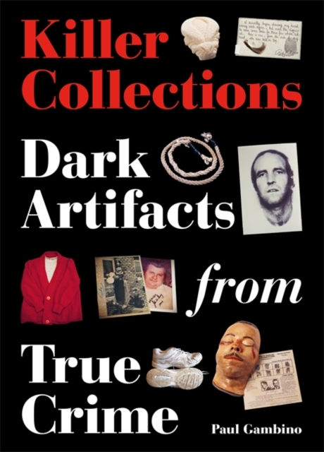 Killer Collections : Dark Artifacts from True Crime, Hardback Book