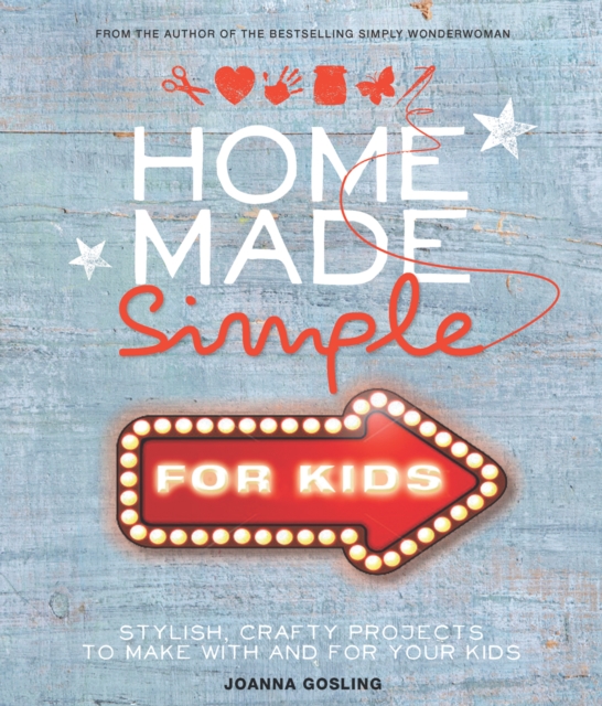 Home Made Simple for Kids : Stylish, Crafty Projects to Make with and for Your Kids, Hardback Book