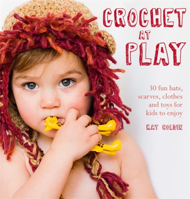 Crochet at Play : 30 Fun Hats, Scarves, Clothes and Toys for Kids to Enjoy, Paperback / softback Book