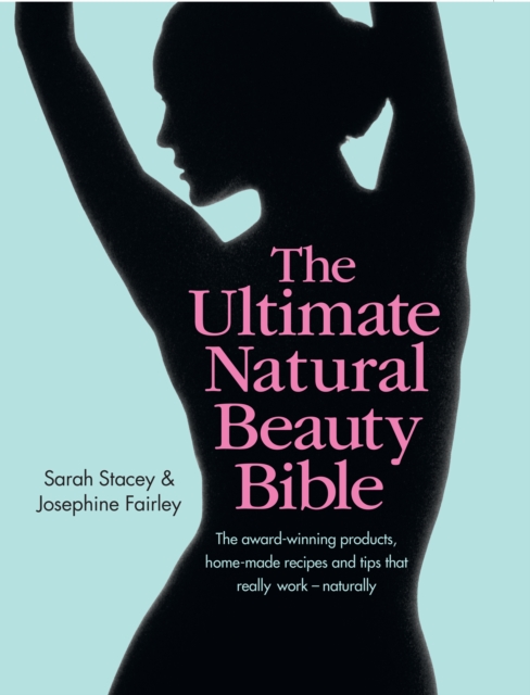 The Ultimate Natural Beauty Bible: The award-winning products, home-maderecipes and tips that really work - naturally, Hardback Book