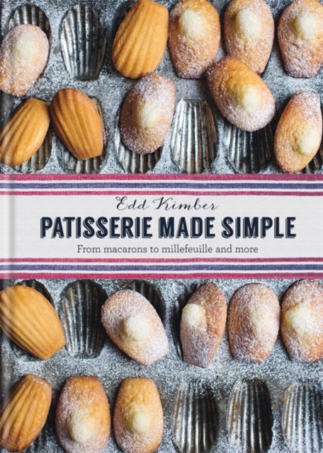 Patisserie Made Simple : Patisserie Made Simple: From macaron to millefeuille and more, Hardback Book