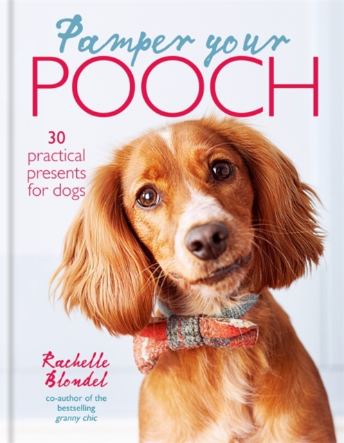 Pamper Your Pooch : 30 Practical Presents for Dogs, Hardback Book