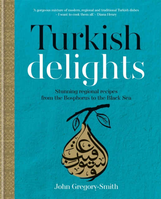 Turkish Delights : Stunning regional recipes from the Bosphorus to the Black Sea, Hardback Book