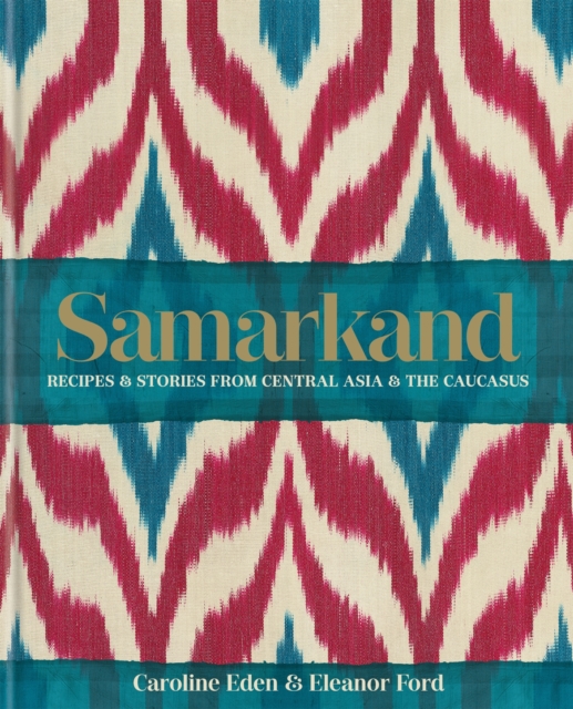 Samarkand: Recipes and Stories From Central Asia and the Caucasus, Hardback Book
