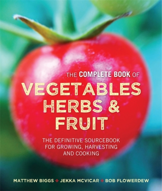 Matthew Biggs's Complete Book of Vegetables : The Complete Book of Vegetables, Herbs & Fruit, Hardback Book