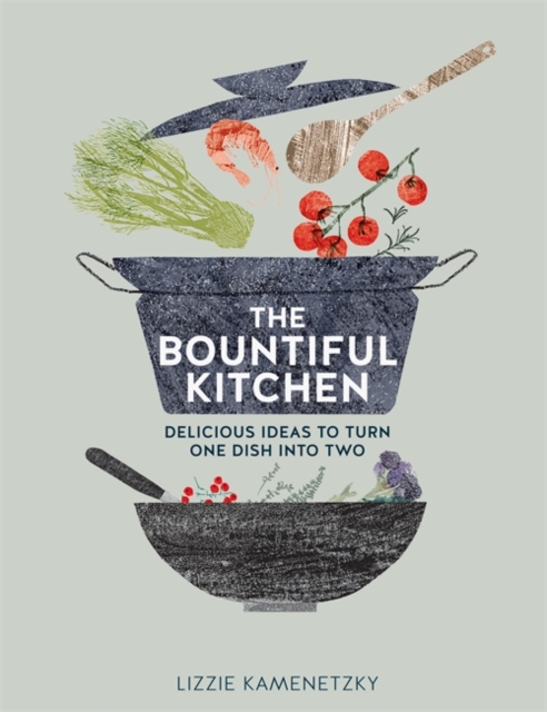 The Bountiful Kitchen: Delicious Ideas to Turn One Dish into Two, Paperback / softback Book