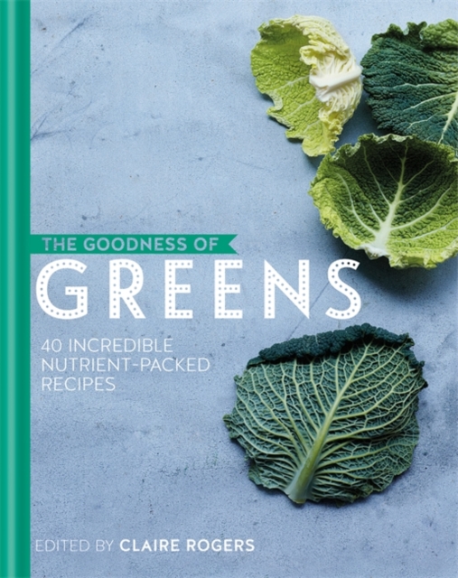 The Goodness of Greens: 40 Incredible Nutrient-Packed Recipes, Hardback Book