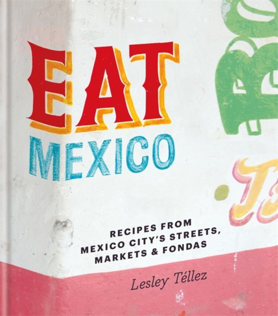 Eat Mexico: Recipes from Mexico City's Streets, Markets and Fondas, Hardback Book