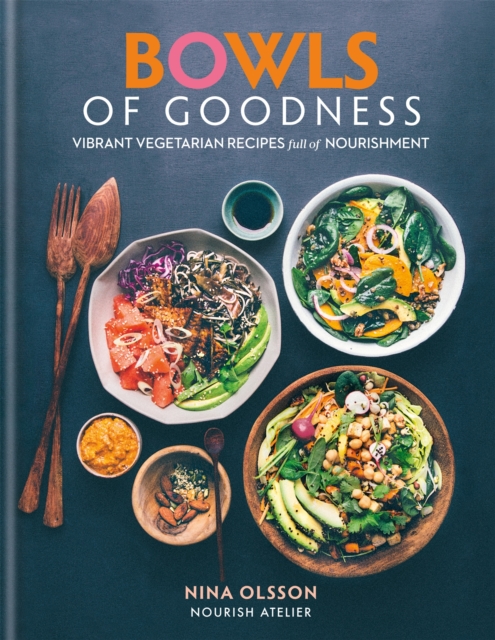 Bowls of Goodness: Vibrant Vegetarian Recipes Full of Nourishment, Hardback Book