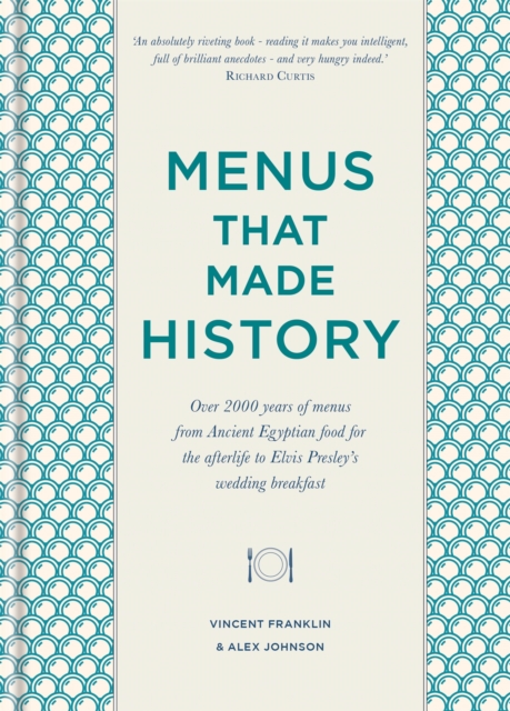 Menus that Made History : Over 2000 years of menus from Ancient Egyptian food for the afterlife to Elvis Presley's wedding breakfast, Hardback Book