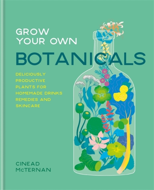 Grow Your Own Botanicals : Deliciously productive plants for homemade drinks, remedies and skincare, Hardback Book