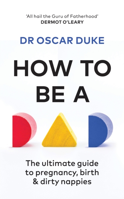 How to Be a Dad : The ultimate guide to pregnancy, birth & dirty nappies, Paperback / softback Book