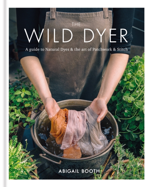 The Wild Dyer: A guide to natural dyes & the art of patchwork & stitch, EPUB eBook