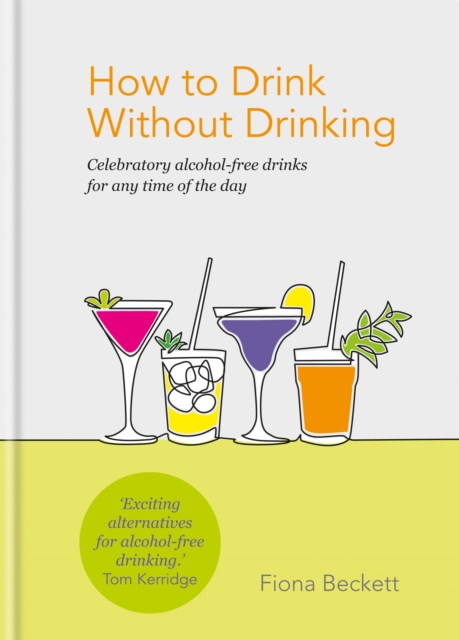 How to Drink Without Drinking : Celebratory alcohol-free drinks for any time of the day, Hardback Book