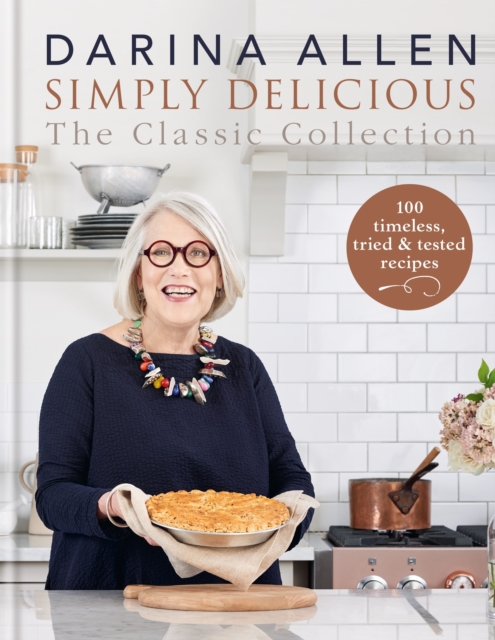 Simply Delicious the Classic Collection : 100 timeless, tried & tested recipes, EPUB eBook