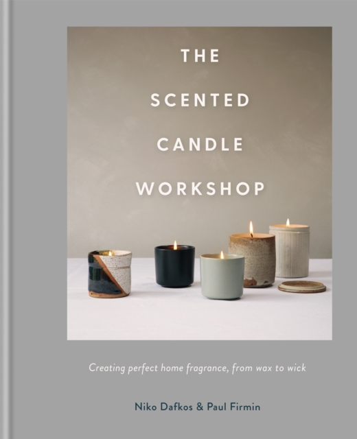 The Scented Candle Workshop : Creating perfect home fragrance, from wax to wick, Hardback Book