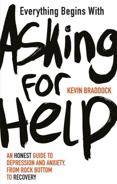 Everything Begins with Asking for Help : An honest guide to depression and anxiety, from rock bottom to recovery, Paperback / softback Book