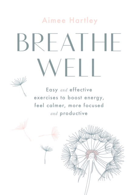 Breathe Well : Easy and effective exercises to boost energy, feel calmer, more focused and productive, Paperback / softback Book