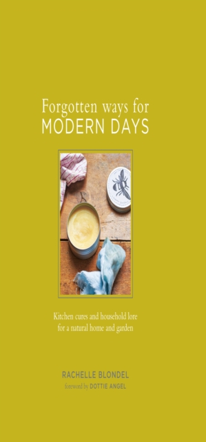 Forgotten Ways for Modern Days: Kitchen cures and household lore for a natural home and garden Foreword by Dottie Angel, EPUB eBook