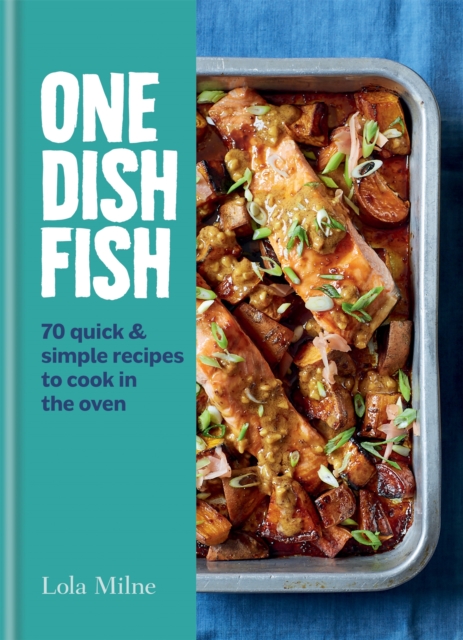 One Dish Fish : Quick and Simple Recipes to Cook in the Oven, Hardback Book