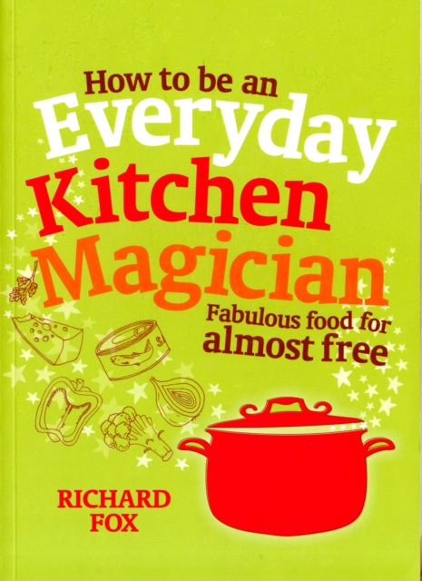 How to be an Everyday Kitchen Magician : Fabulous Food for Almost Free, Paperback / softback Book