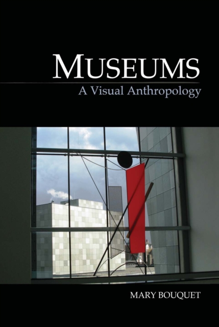 Museums : A Visual Anthropology, PDF eBook