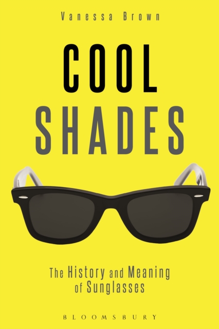 Cool Shades : The History and Meaning of Sunglasses, Hardback Book