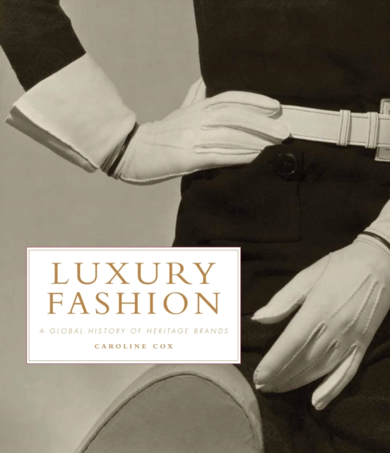Luxury Fashion : A Global History of Heritage Brands, Hardback Book