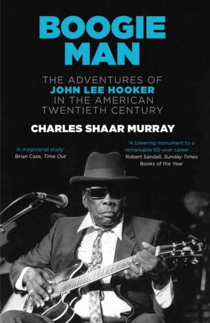 Boogie Man : The Adventures of John Lee Hooker in the American Twentieth Century, Paperback / softback Book