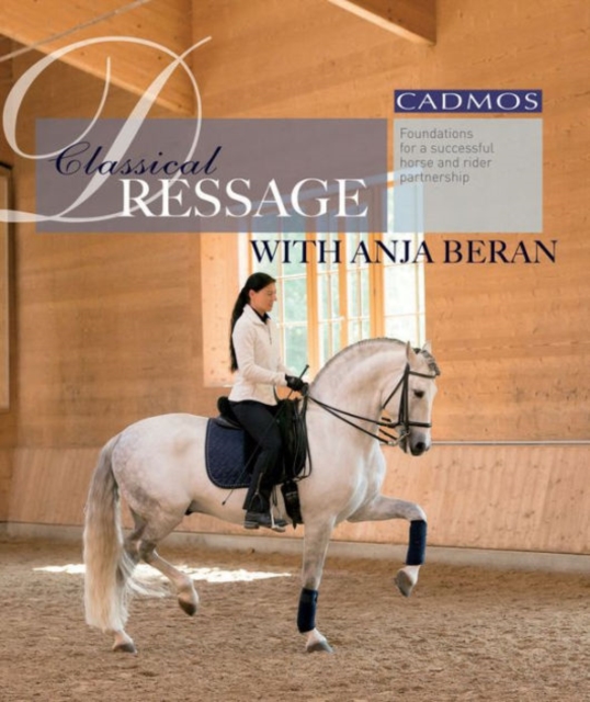 Classical Dressage with Anja Beran : Foundations for a Successful Horse and Rider Partnership, Hardback Book