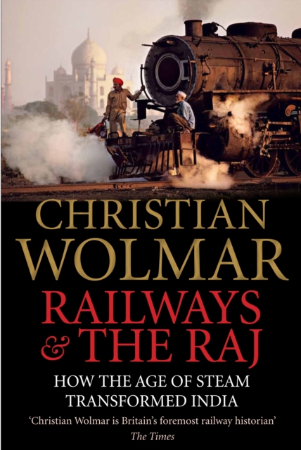 Railways and The Raj : How the Age of Steam Transformed India, Hardback Book