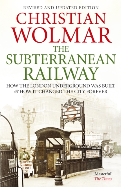 The Subterranean Railway : How the London Underground was Built and How it Changed the City Forever, Paperback / softback Book