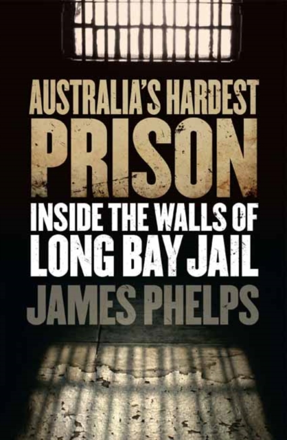 Australia's Hardest Prison: Inside the Walls of Long Bay Jail, Paperback / softback Book