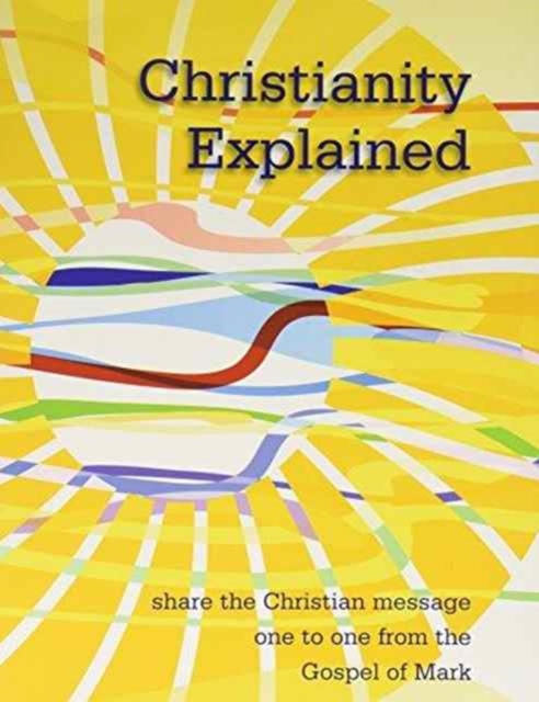 Christianity Explained : Share the Christian message one to one from the Gospel of Mark, Paperback / softback Book