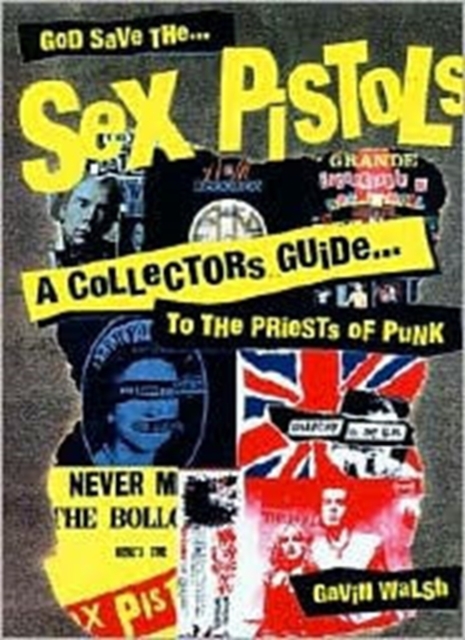God Save The Sex Pistols : A Collector's Guide to the Priests of Punk, Paperback Book