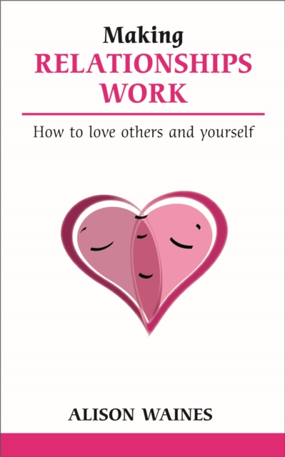 Making Relationships Work : How to Love Others and Yourself, Paperback / softback Book