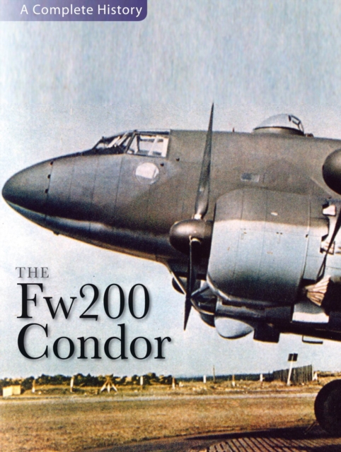 The "Fw 200 Condor" : A Complete History, Hardback Book