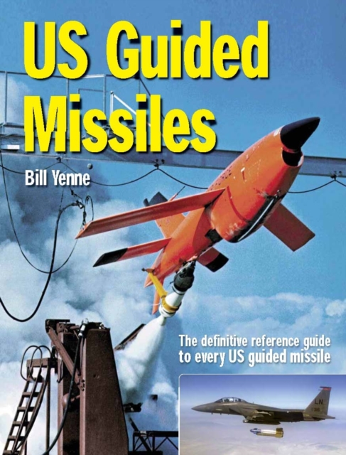 U.S. Guided Missiles : An Illustrated History from the Cold War to the Present, Hardback Book