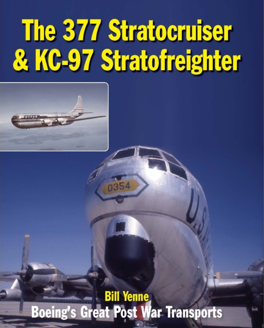The 377 Stratocruiser & KC-97 Stratofreighter : Boeing's Great Post War Transports, Hardback Book