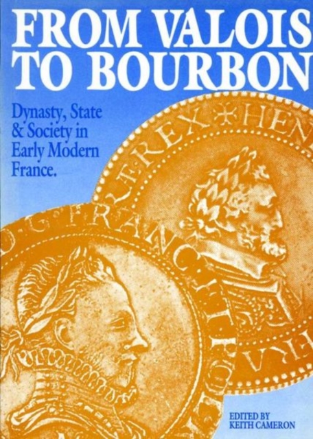 From Valois to Bourbon : Dynasty, State and Society in Early Modern France, Paperback / softback Book