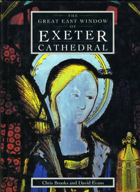 The Great East Window Of Exeter Cathedral : A Glazing History, Hardback Book