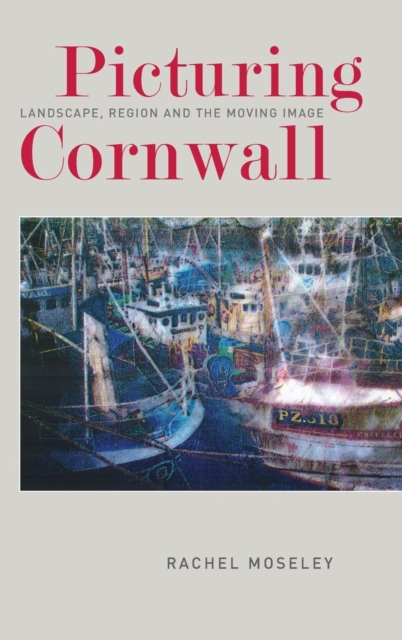Picturing Cornwall : Landscape, Region and the Moving Image, Hardback Book